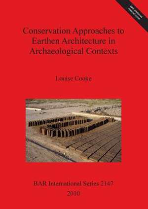 Conservation Approaches to Earthen Architecture in Archaeological Contexts de Louise Cooke