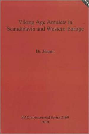 Viking Age Amulets in Scandanavia and Western Europe: Site Catalogue [With CDROM] de Bo Jensen