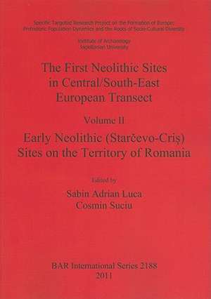 The First Neolithic Sites in Central/South-East European Transect, Volume II: Early Neolithic (Starcevo-Cris) Sites on the Territory of Romania de Sabin Adrian Luca