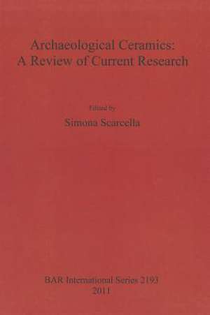 Archaeological Ceramics: A Review of Current Research de Simona Scarcella