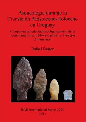 Arqueología durante la Transición Pleistoceno-Holoceno en Uruguay de Rafael Suárez