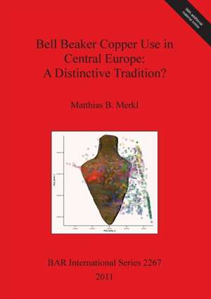 Bell Beaker Copper Use in Central Europe: A Distinctive Tradition? de Matthias B. Merkl