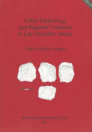 Lithic Technology and Regional Variation in Late Neolithic Jordan [With CDROM] de Dawn Nadine Cropper