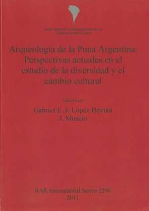 Arqueologia de La Puna Argentina: Perspectivas Actuales En El Estudio de La Diversidad y El Cambio Cultural de Gabriel E. Lopez Hernan