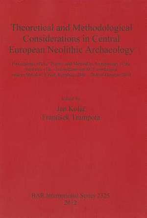 Theoretical and Methodological Considerations in Central European Neolithic Archaeology: Proceedings of the Theory and Method in Archaeology of the Ne de Jan Kolar