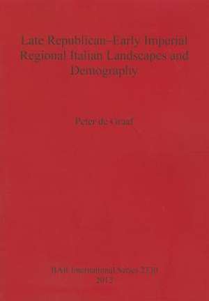 Late Republican-Early Imperial Regional Italian Landscapes and Demography de Peter De Graaf