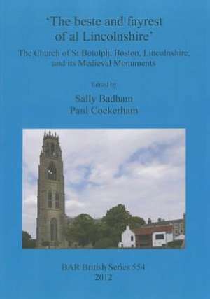 'The Beste and Fayrest of Al Lincolnshire' the Church of St Botolph, Boston, Lincolnshire, and Its Medieval Monuments de Sally Badham