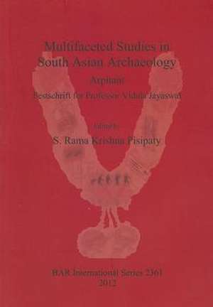 Multifaceted Studies in South Asian Archaeology. Arpitam. Festschrift for Professor Vidula Jayaswal de S. Rama Pisipaty