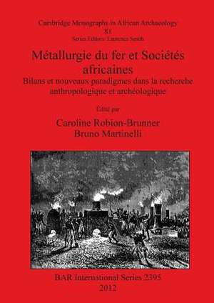 Metallurgie Du Fer Et Societes Africaines de Bruno Martinelli