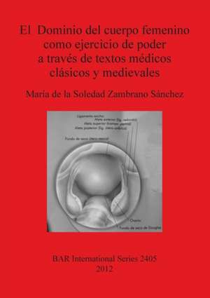 El Dominio del cuerpo femenino como ejercicio de poder a través de textos médicos clásicos y medievales de María de la Soledad Zambrano Sánchez