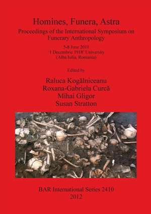 Homines, Funera, Astra: Proceedings of the International Symposium on Funerary Anthropology 5-8 June 2011 1 Decembrie 1918' University (Alba I de Raluca Kogalniceanu