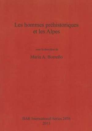 Les Hommes Prehistoriques Et Les Alpes: Fouilles Et Etudes 2005-2009 de Maria A. Borrello