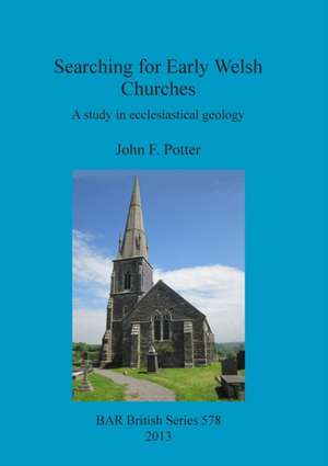 Searching for Early Welsh Churches: A Study in Ecclesiastical Geology de John F. Potter