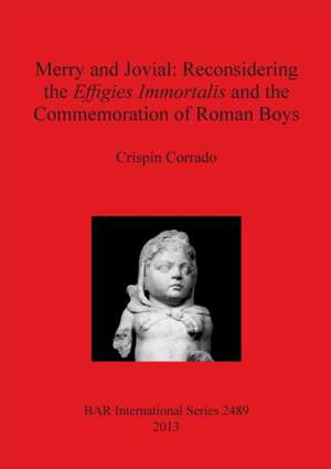 Merry and Jovial: Reconsidering the Effigies Immortalis and the Commemoration of Roman Boys de Crispin Corrado