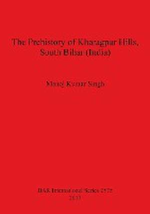 The Prehistory of Kharagpur Hills, South Bihar (India) de Manoj Kumar Singh