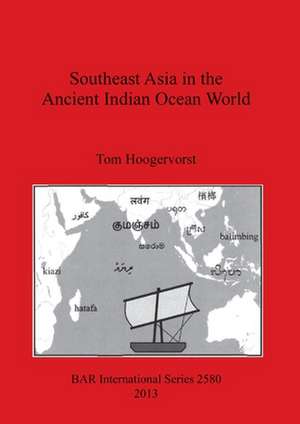 Southeast Asia in the Ancient Indian Ocean World de Tom Hoogervorst