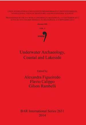 Underwaterarchaeology, Coastalandlakeside: Proceedingsofthexviiuppsworldcongress(florianopolis, 4-10september2011)/Actesduxvicongresmondialuispp(flori de Alexandra Figueiredo