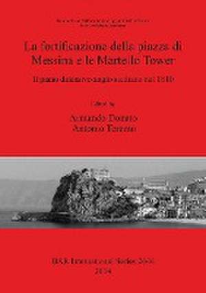 La Fortificazione Della Piazza Di Messina E Le Martello Tower. Il Piano Difensivo Anglo Siciliano Nel 1810: Notebooks on Military Archaeology and Arch de Armando Donato