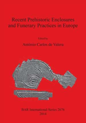 Recent Prehistoric Enclosures and Funerary Practices in Europe de António Carlos de Valera