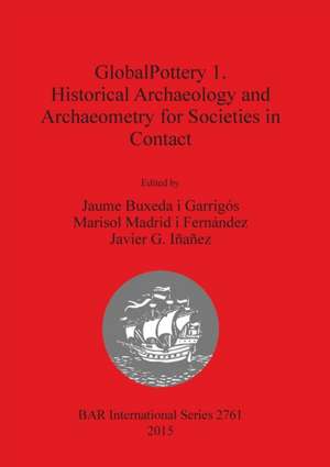 Globalpottery 1. Historical Archaeology and Archaeometry for Societies in Contact de Jaume Buxeda I. Garrigos