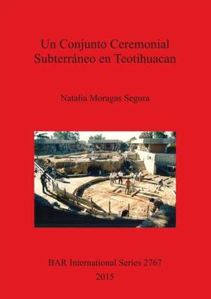 Un Conjunto Ceremonial Subterraneo En Teotihuacan de Natalia Moragas Segura