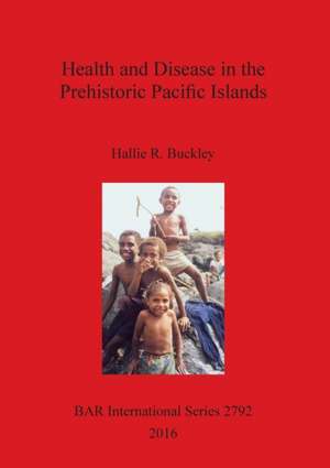 Health and Disease in the Prehistoric Pacific Islands de Hallie R. Buckley