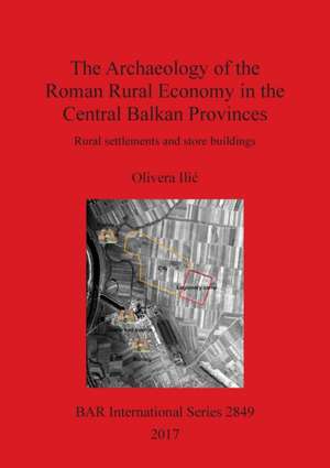 The Archaeology of the Roman Rural Economy in the Central Balkan Provinces de Olivera Ili¿