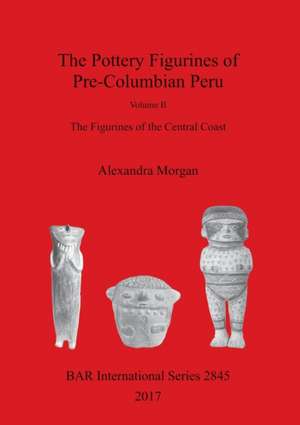 The Pottery Figurines of Pre-Columbian Peru de Alexandra Morgan