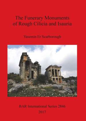 The Funerary Monuments of Rough Cilicia and Isauria de Yasemin Er Scarborough