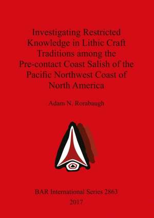 Investigating Restricted Knowledge in Lithic Craft Traditions among the Pre-contact Coast Salish of the Pacific Northwest Coast of North America de Adam N. Rorabaugh