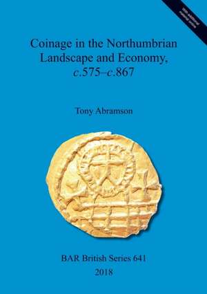 Coinage in the Northumbrian Landscape and Economy, c.575-c.867 de Tony Abramson