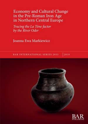 Economy and Cultural Change in the Pre-Roman Iron Age in Northern Central Europe de Joanna Ewa Markiewicz