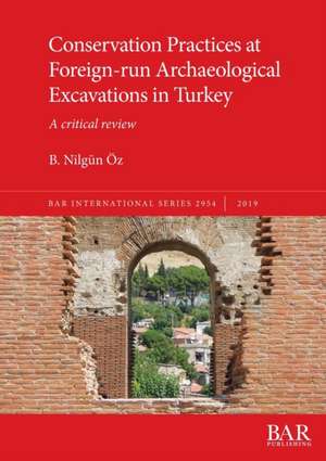 Conservation Practices at Foreign-run Archaeological Excavations in Turkey de B. Nilgün Öz