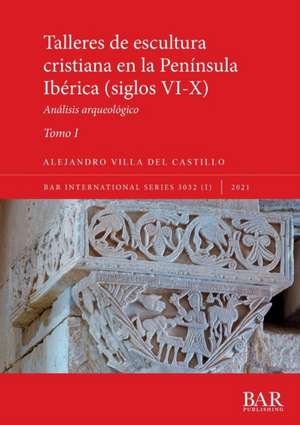 Talleres de escultura cristiana en la península Ibérica (siglos VI-X). Tomo I. de Alejandro Villa del Castillo