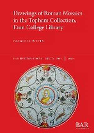 Drawings of Roman Mosaics in the Topham Collection, Eton College Library de Patricia Witts