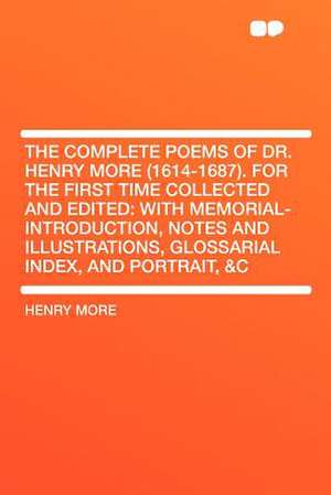 The Complete Poems of Dr. Henry More (1614-1687). for the First Time Collected and Edited de Henry More