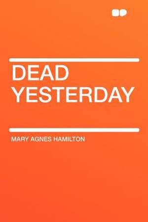 Dead Yesterday de Mary Agnes Hamilton