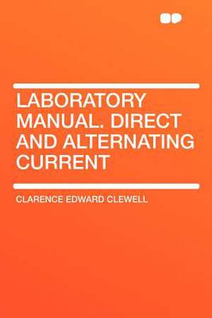 Laboratory Manual. Direct and Alternating Current de Clarence Edward Clewell