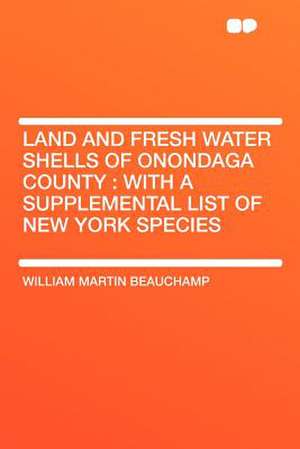 Land and Fresh Water Shells of Onondaga County de William Martin Beauchamp