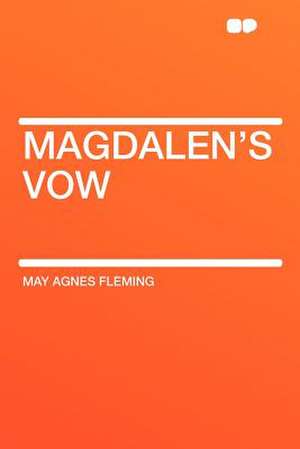 Magdalen's Vow de May Agnes Fleming