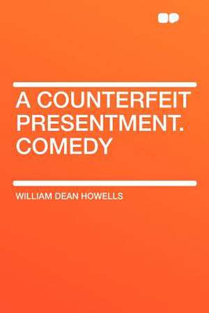 A Counterfeit Presentment. Comedy de William Dean Howells