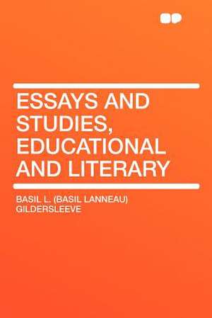 Essays and Studies, Educational and Literary de Basil L. (Basil Lanneau) Gildersleeve