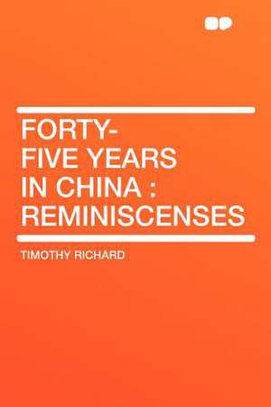 Forty-five Years in China de Timothy Richard