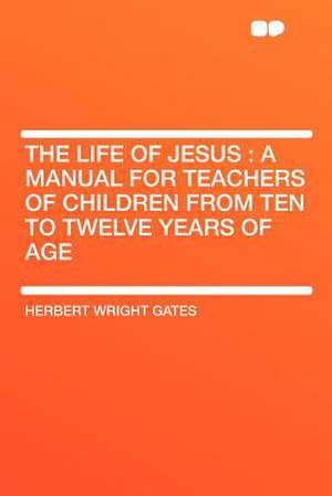 The Life of Jesus de Herbert Wright Gates