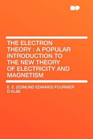 The Electron Theory de E. E. (Edmund Edward) Fournier d'Albe