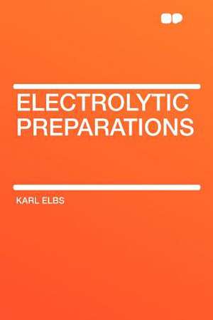 Electrolytic Preparations de Karl Elbs
