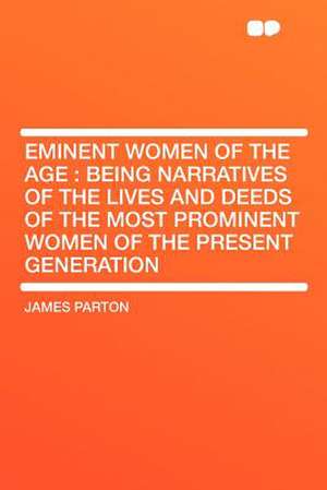 Eminent Women of the Age de James Parton