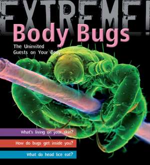 Extreme Science: Body Bugs!: The Uninvited Guests on Your Body de Trevor Day