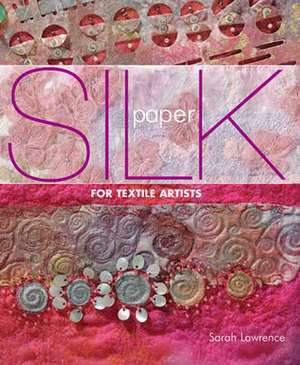 Silk Paper for Textile Artists de Sarah Lawrence