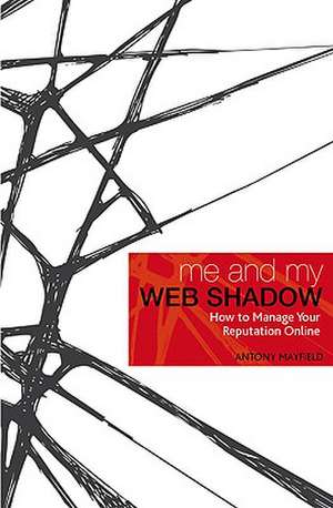 Me and My Web Shadow: How to Manage Your Reputation Online de Antony Mayfield